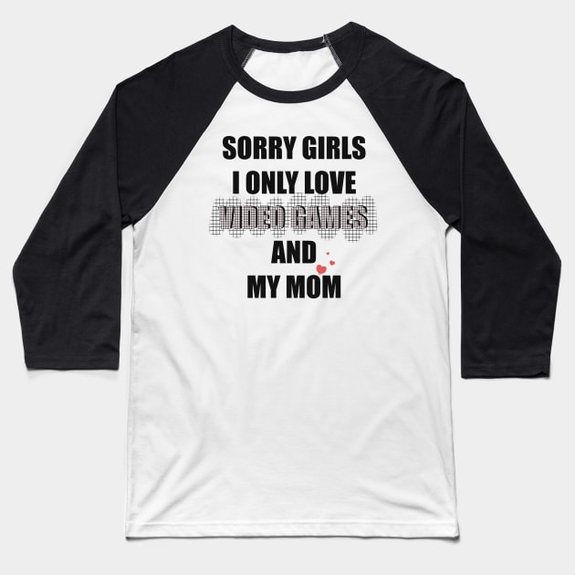 SORRY GIRLS  I ONLY LOVE VIDEO GAMES AND MY MOM Baseball T-Shirt by Xatutik-Art